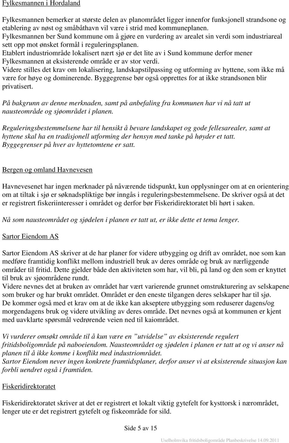 Etablert industriområde lokalisert nært sjø er det lite av i Sund kommune derfor mener Fylkesmannen at eksisterende område er av stor verdi.