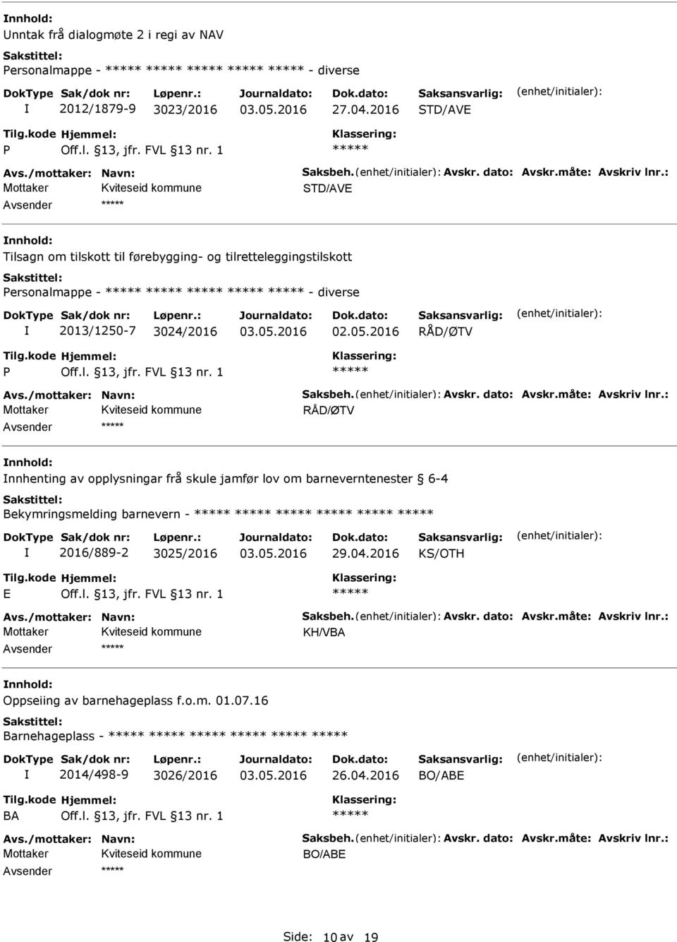 : vsender nnhold: nnhenting av opplysningar frå skule jamfør lov om barneverntenester 6-4 Bekymringsmelding barnevern - 2016/889-2 3025/2016 29.04.2016 E vs./mottaker: Navn: Saksbeh. vskr. dato: vskr.