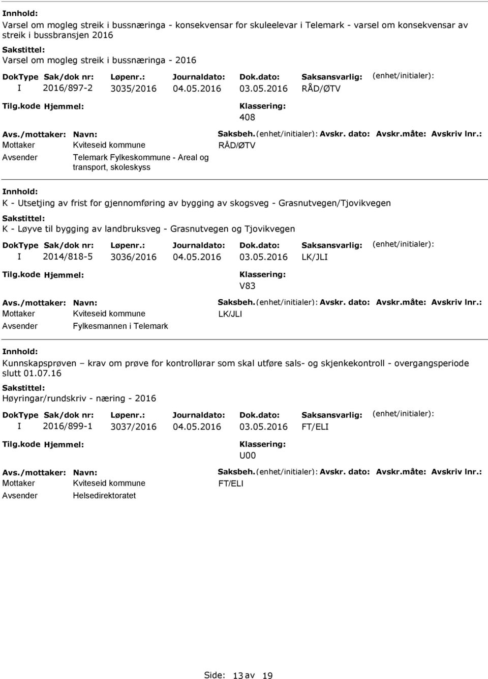 : vsender Telemark Fylkeskommune - real og transport, skoleskyss nnhold: K - Utsetjing av frist for gjennomføring av bygging av skogsveg - Grasnutvegen/Tjovikvegen K - Løyve til bygging av