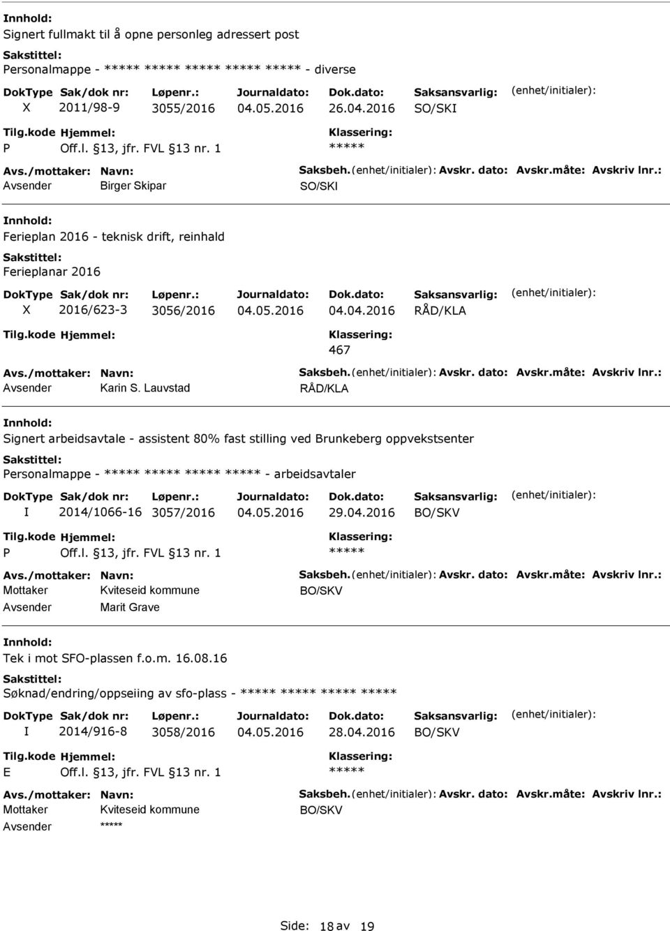 måte: vskriv lnr.: vsender Karin S. Lauvstad RÅD/KL nnhold: Signert arbeidsavtale - assistent 80% fast stilling ved Brunkeberg oppvekstsenter ersonalmappe - - arbeidsavtaler 2014/1066-16 3057/2016 29.