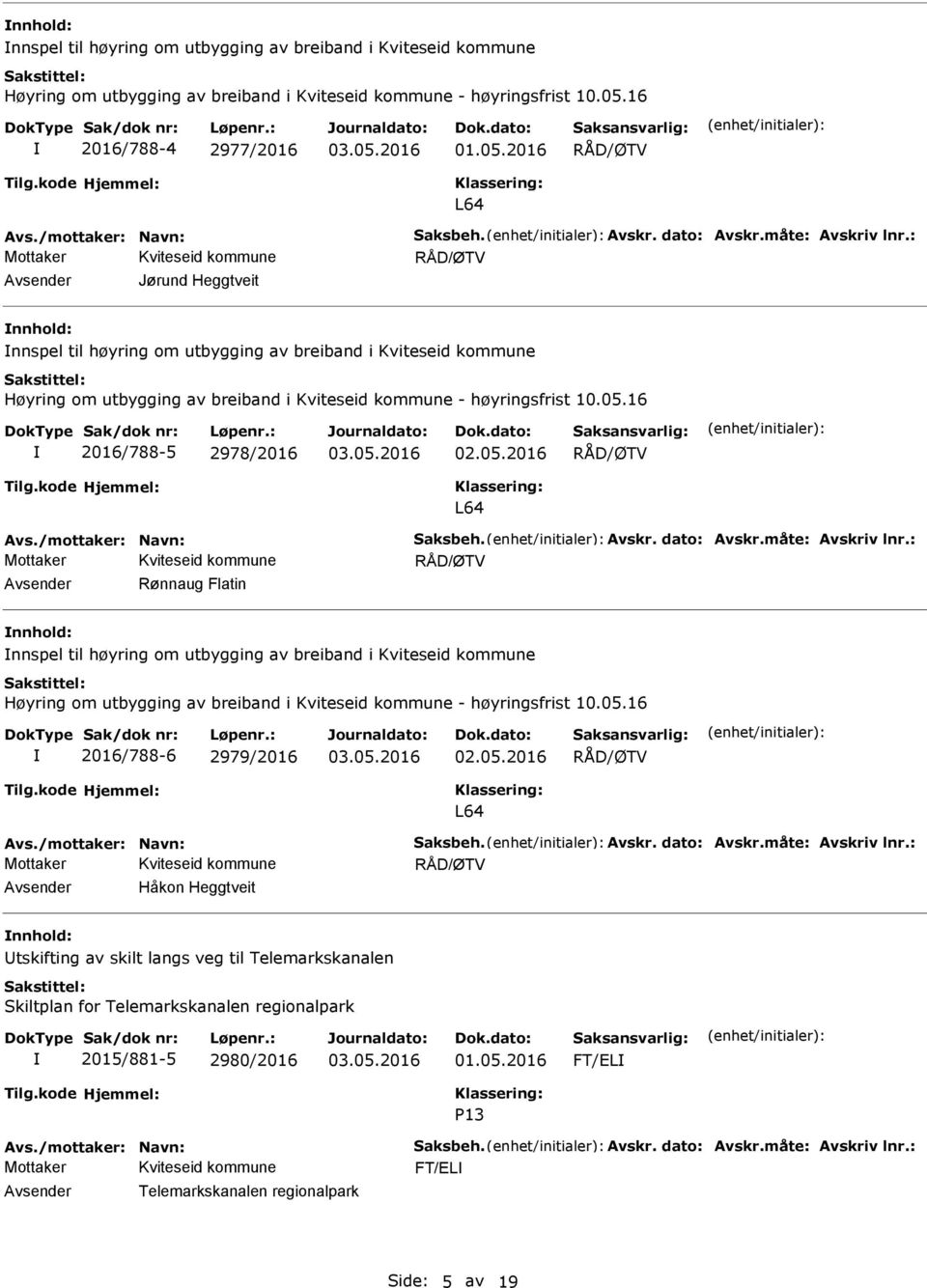 : vsender Jørund Heggtveit nnhold: nnspel til høyring om utbygging av breiband i Kviteseid kommune Høyring om utbygging av breiband i Kviteseid kommune - høyringsfrist 10.05.