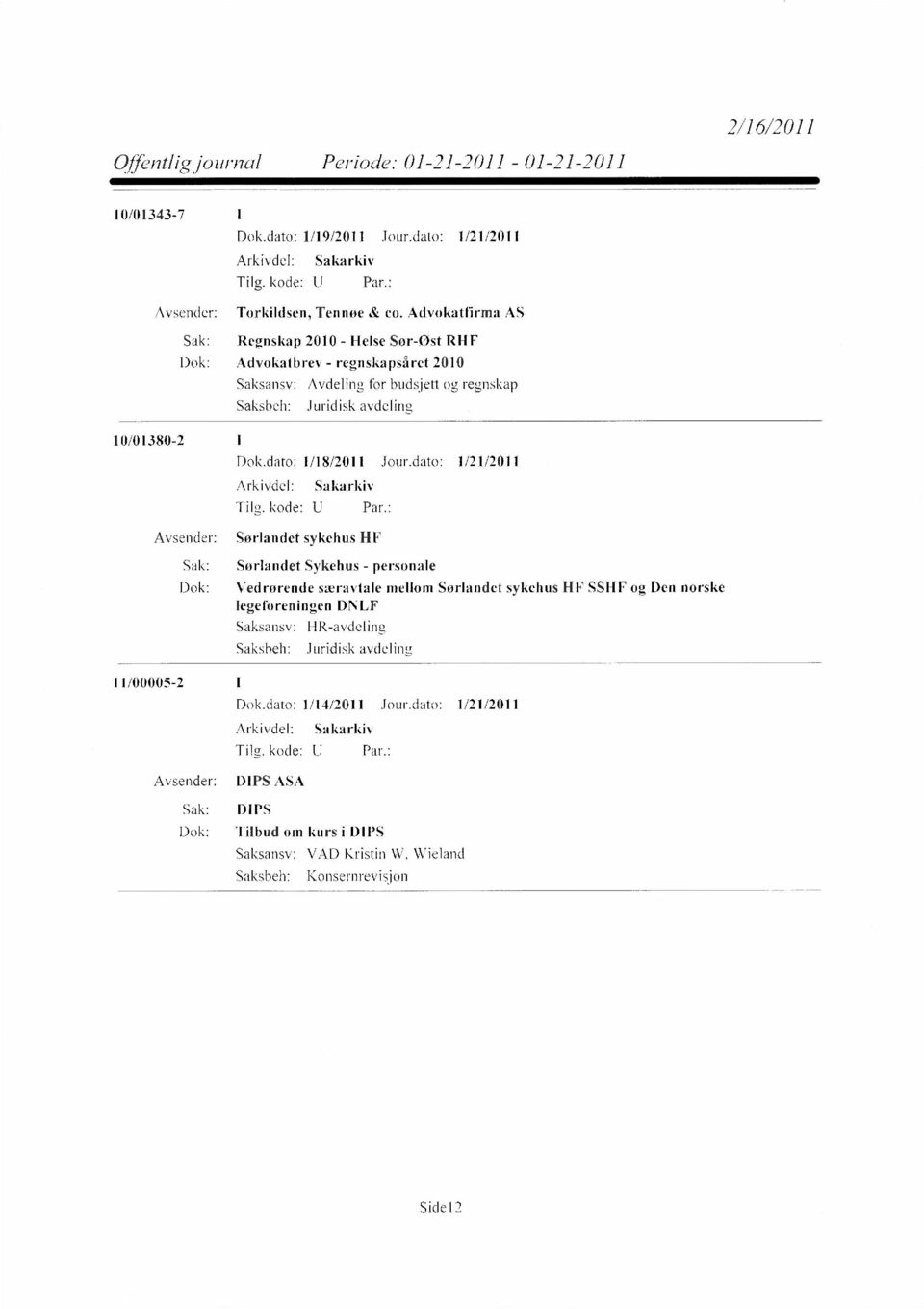 11/00005-2 Avsender: Sak: Dok: Dok.dato: 1/18/2011 Jour.dato: 1/21/2011 Arkivdel: Tilg. kode: U Sakarkiv Par.