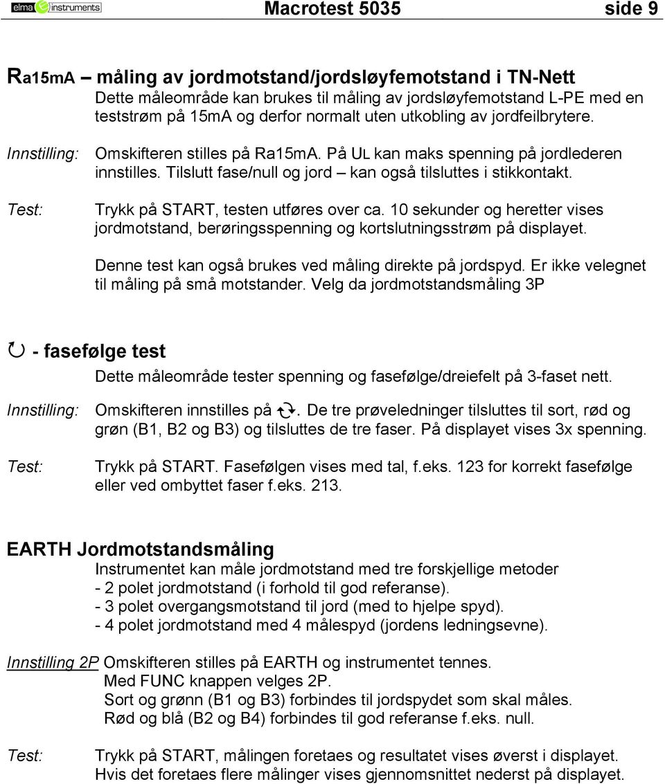 Test: Trykk på START, testen utføres over ca. 10 sekunder og heretter vises jordmotstand, berøringsspenning og kortslutningsstrøm på displayet.