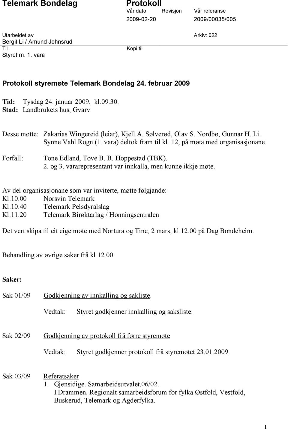 Nordbø, Gunnar H. Li. Synne Vahl Rogn (1. vara) deltok fram til kl. 12, på møta med organisasjonane. Forfall: Tone Edland, Tove B. B. Hoppestad (TBK). 2. og 3.