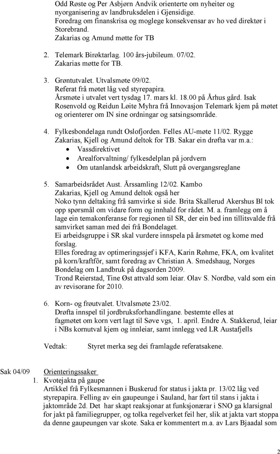 Årsmøte i utvalet vert tysdag 17. mars kl. 18.00 på Århus gård. Isak Rosenvold og Reidun Løite Myhra frå Innovasjon Telemark kjem på møtet og orienterer om IN sine ordningar og satsingsområde. 4.