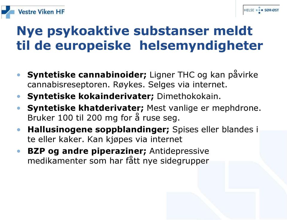 Syntetiske khatderivater; Mest vanlige er mephdrone. Bruker 100 til 200 mg for å ruse seg.