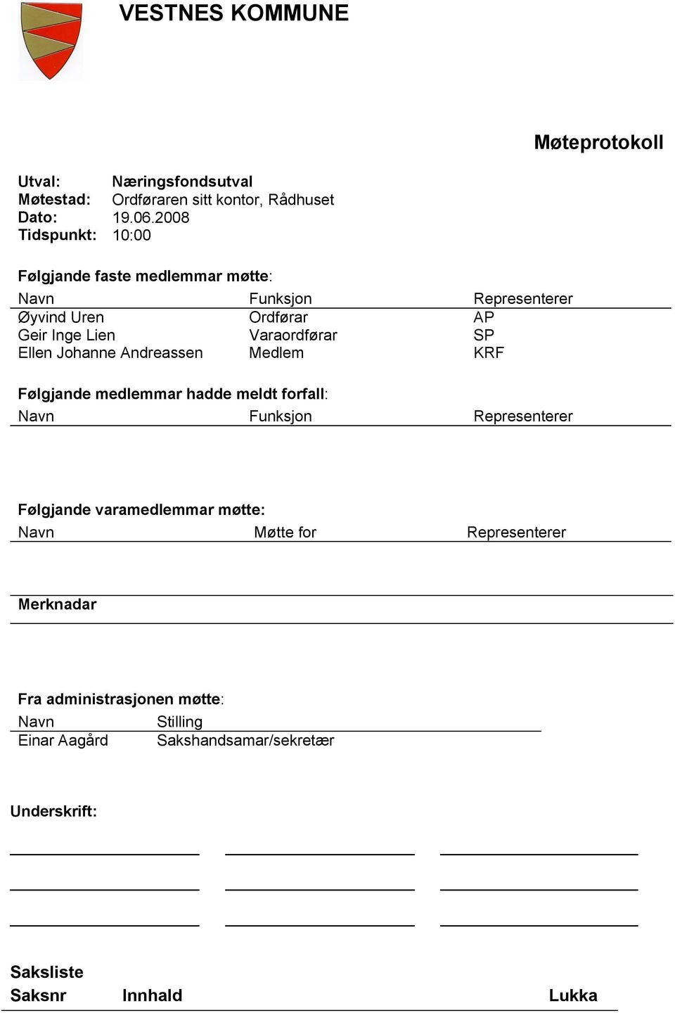 SP Ellen Johanne Andreassen Medlem KRF Følgjande medlemmar hadde meldt forfall: Navn Funksjon Representerer Følgjande varamedlemmar