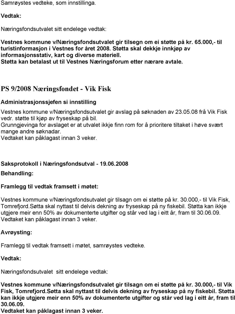 PS 9/2008 Næringsfondet - Vik Fisk Vestnes kommune v/næringsfondsutvalet gir avslag på søknaden av 23.05.08 frå Vik Fisk vedr. støtte til kjøp av fryseskap på bil.