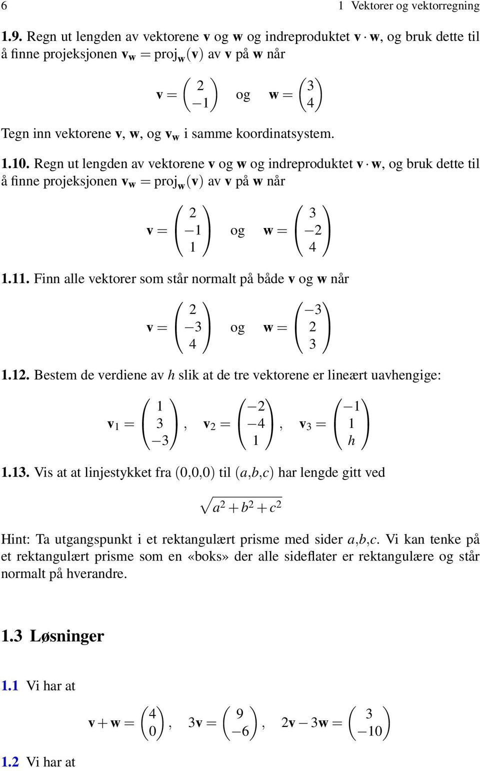 koordinatsystem. 1.1. Regn ut lengden av vektorene v og w og indreproduktet v w, og bruk dette til å finne projeksjonen v w = proj w (v) av v på w når v = 2 1 1 og w = 3 2 4 1.11.