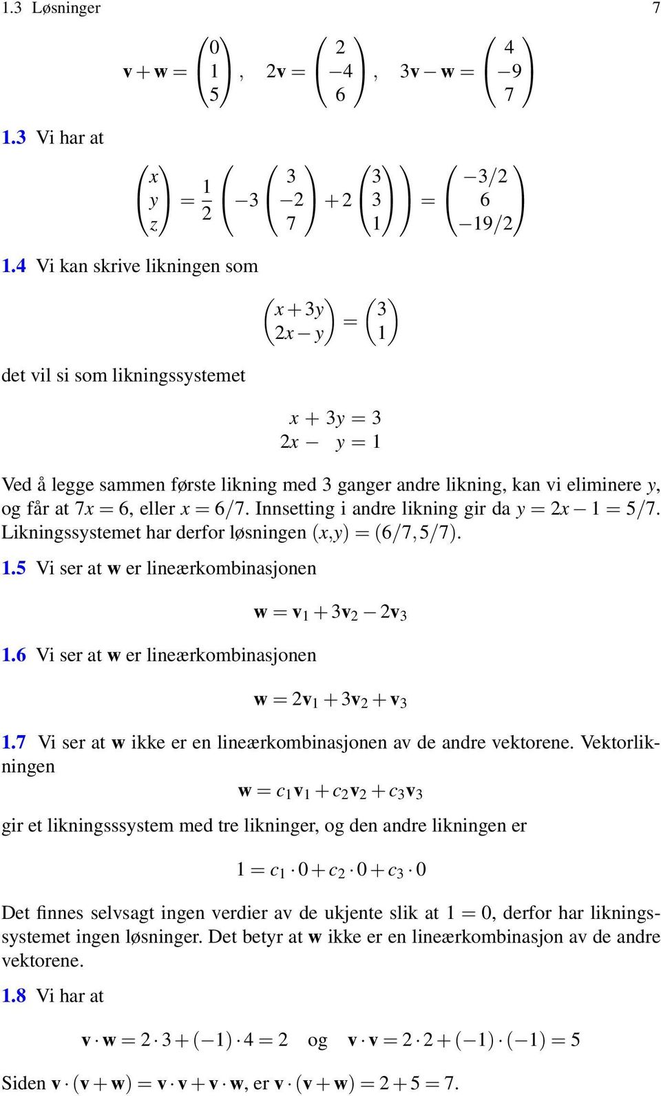 eller x = 6/7. Innsetting i andre likning gir da y = 2x 1 = 5/7. Likningssystemet har derfor løsningen (x,y) = (6/7,5/7). 1.5 Vi ser at w er lineærkombinasjonen 1.