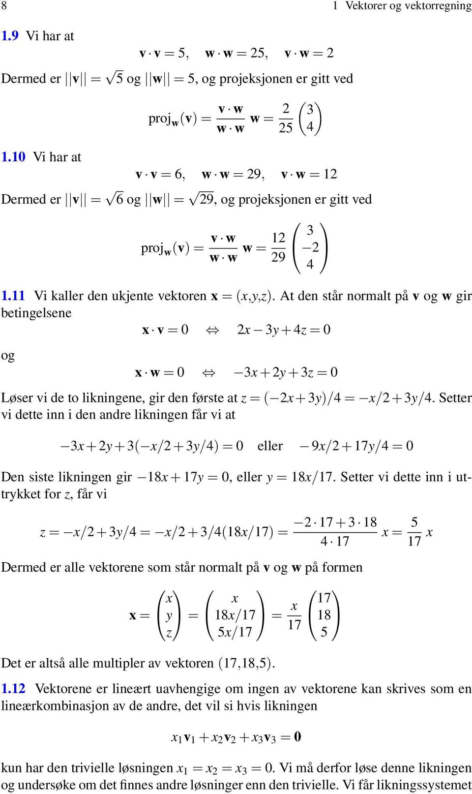 At den står normalt på v og w gir betingelsene x v = 2x 3y + 4z = og x w = 3x + 2y + 3z = Løser vi de to likningene, gir den første at z = ( 2x + 3y)/4 = x/2 + 3y/4.