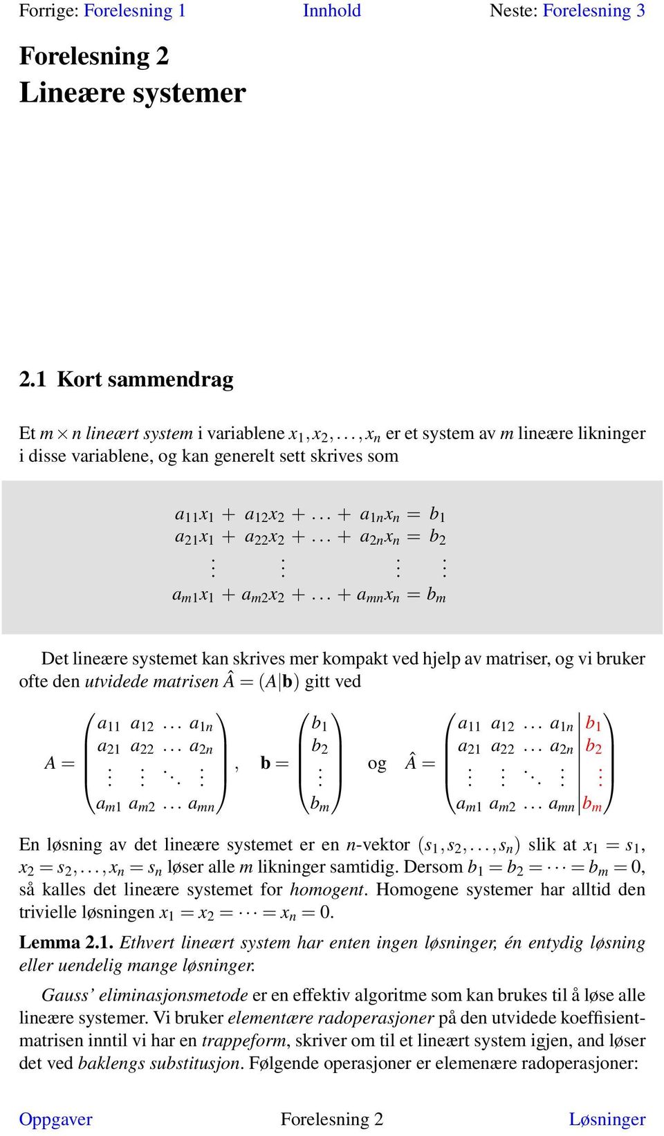 ... a m1 x 1 + a m2 x 2 +... + a mn x n = b m Det lineære systemet kan skrives mer kompakt ved hjelp av matriser, og vi bruker ofte den utvidede matrisen Â = (A b) gitt ved a 11 a 12.