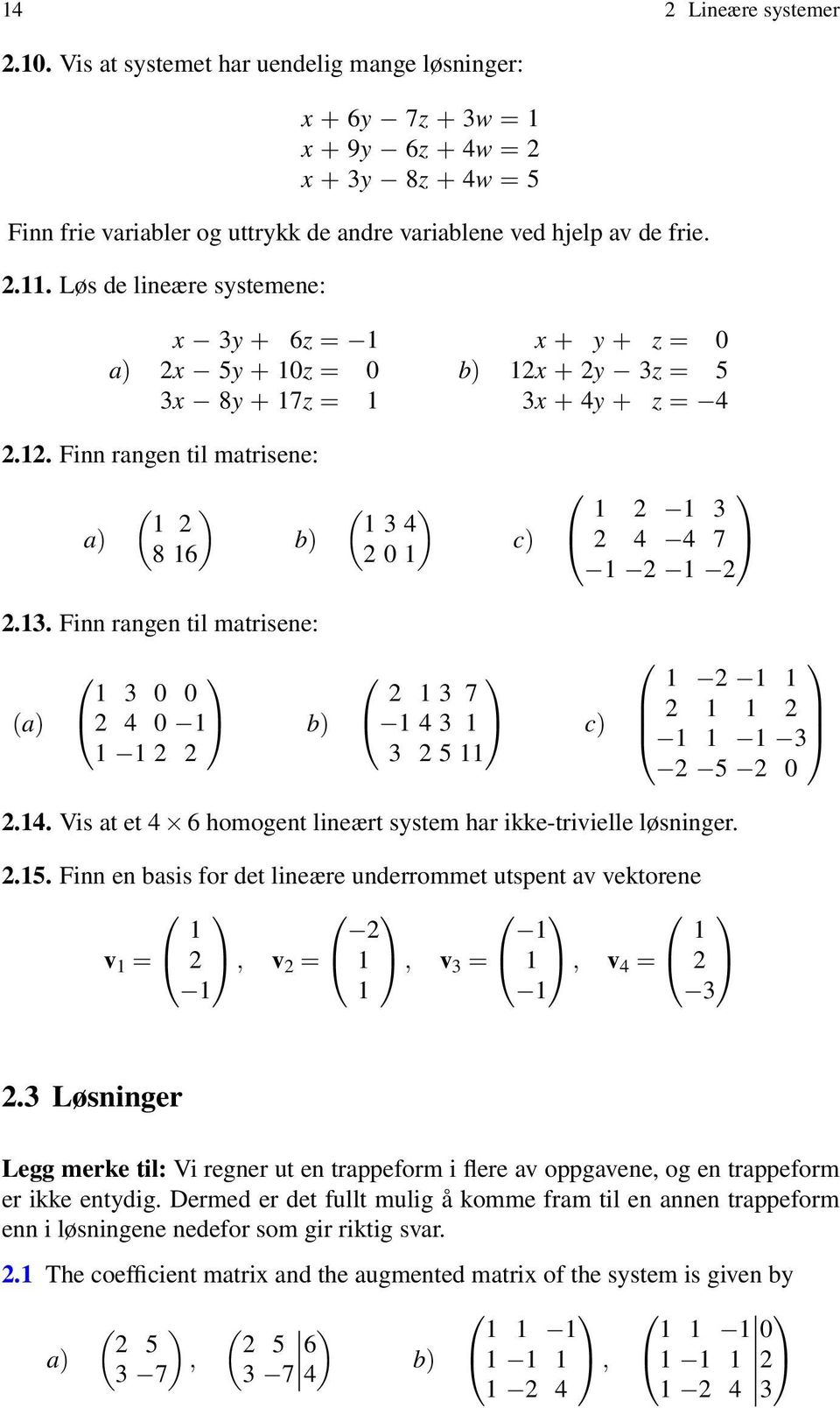 13. Finn rangen til matrisene: (a) 1 3 2 4 1 b) 1 1 2 2 2 1 3 7 1 4 3 1 c) 3 2 5 11 1 2 1 1 2 1 1 2 1 1 1 3 2 5 2 2.14. Vis at et 4 6 homogent lineært system har ikke-trivielle løsninger. 2.15.