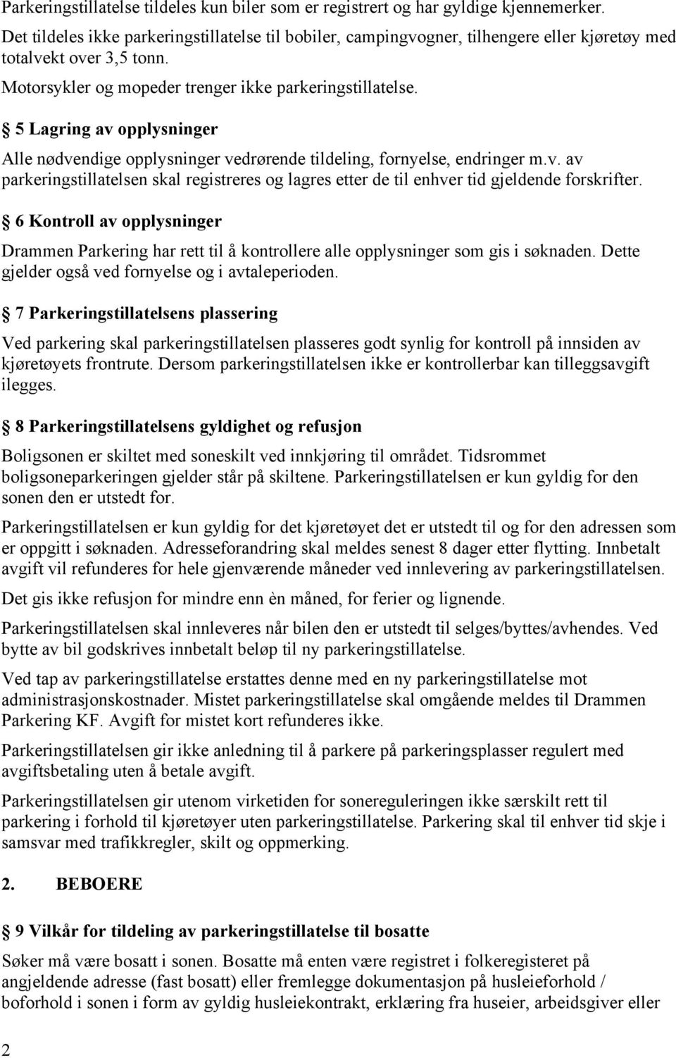 5 Lagring av opplysninger Alle nødvendige opplysninger vedrørende tildeling, fornyelse, endringer m.v. av parkeringstillatelsen skal registreres og lagres etter de til enhver tid gjeldende forskrifter.