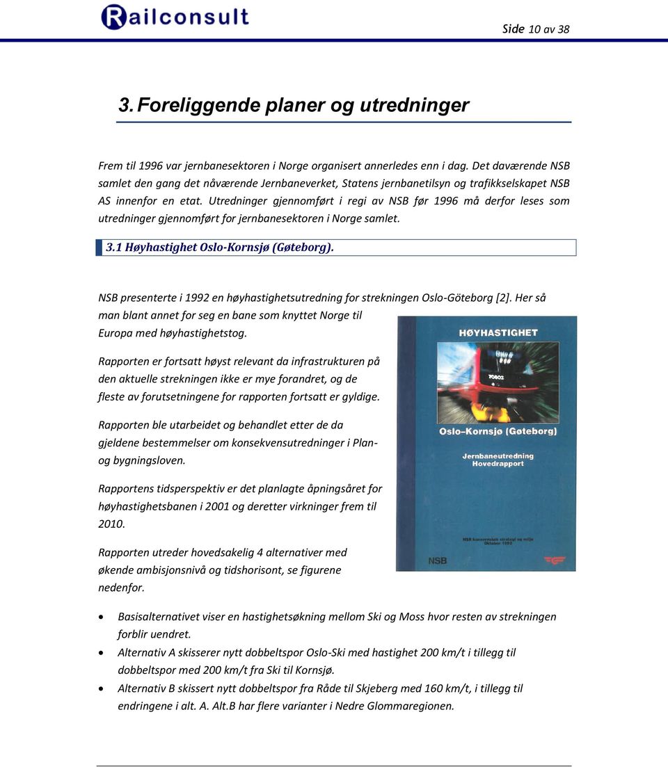 Utredninger gjennomført i regi av NSB før 1996 må derfor leses som utredninger gjennomført for jernbanesektoren i Norge samlet. 3.1 Høyhastighet Oslo-Kornsjø (Gøteborg).