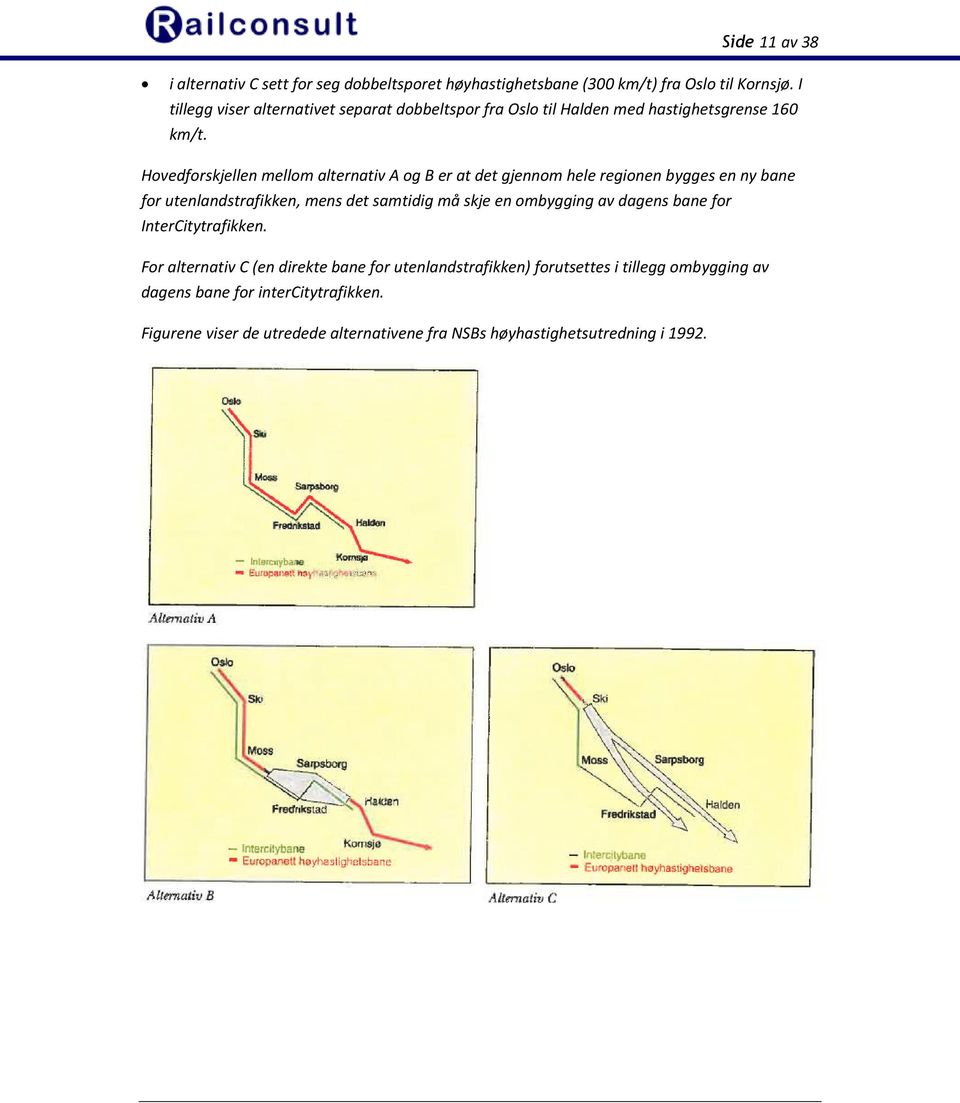 Hovedforskjellen mellom alternativ A og B er at det gjennom hele regionen bygges en ny bane for utenlandstrafikken, mens det samtidig må skje en