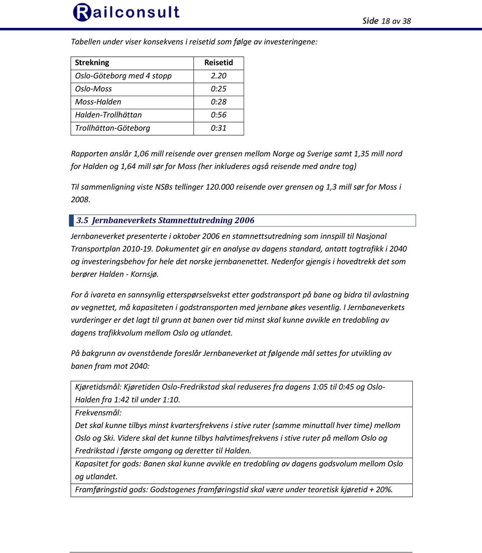 mill sør for Moss (her inkluderes også reisende med andre tog) Til sammenligning viste NSBs tellinger 120.000 reisende over grensen og 1,3 mill sør for Moss i 2008. 3.