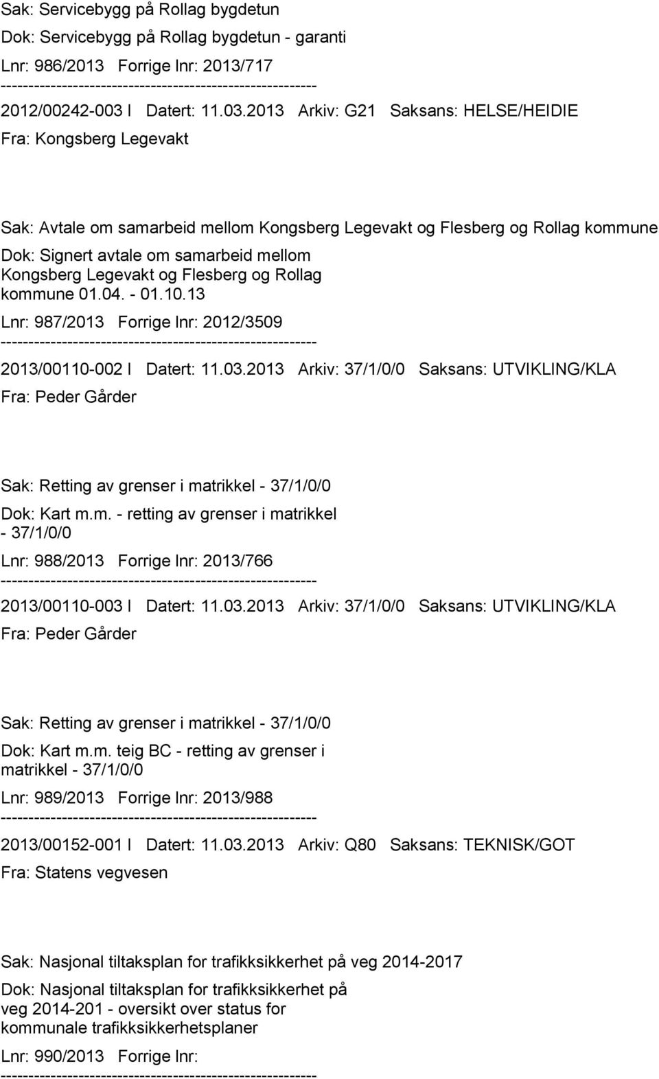 2013 Arkiv: G21 Saksans: HELSE/HEIDIE Fra: Kongsberg Legevakt Sak: Avtale om samarbeid mellom Kongsberg Legevakt og Flesberg og Rollag kommune Dok: Signert avtale om samarbeid mellom Kongsberg