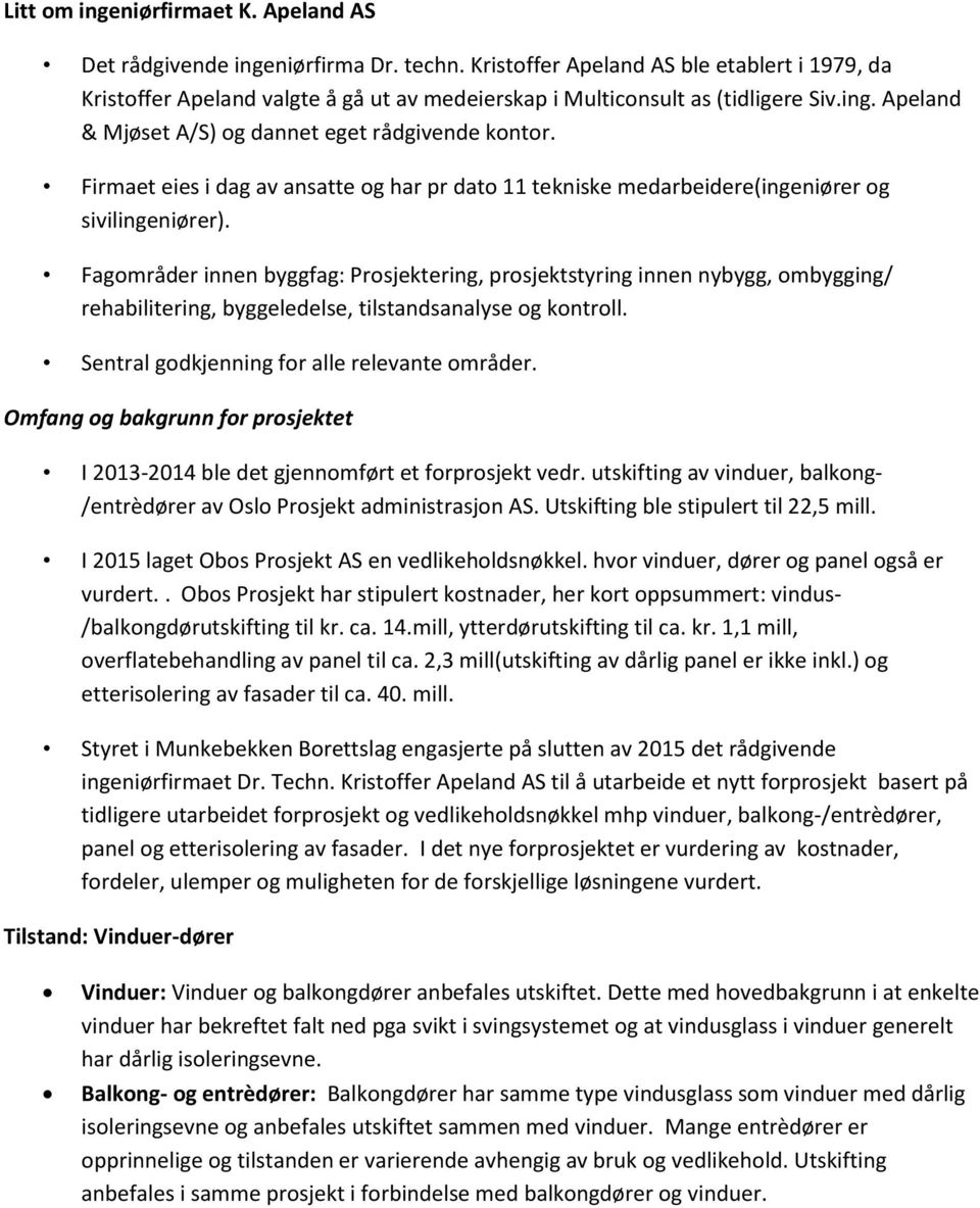 Firmaet eies i dag av ansatte og har pr dato 11 tekniske medarbeidere(ingeniører og sivilingeniører).