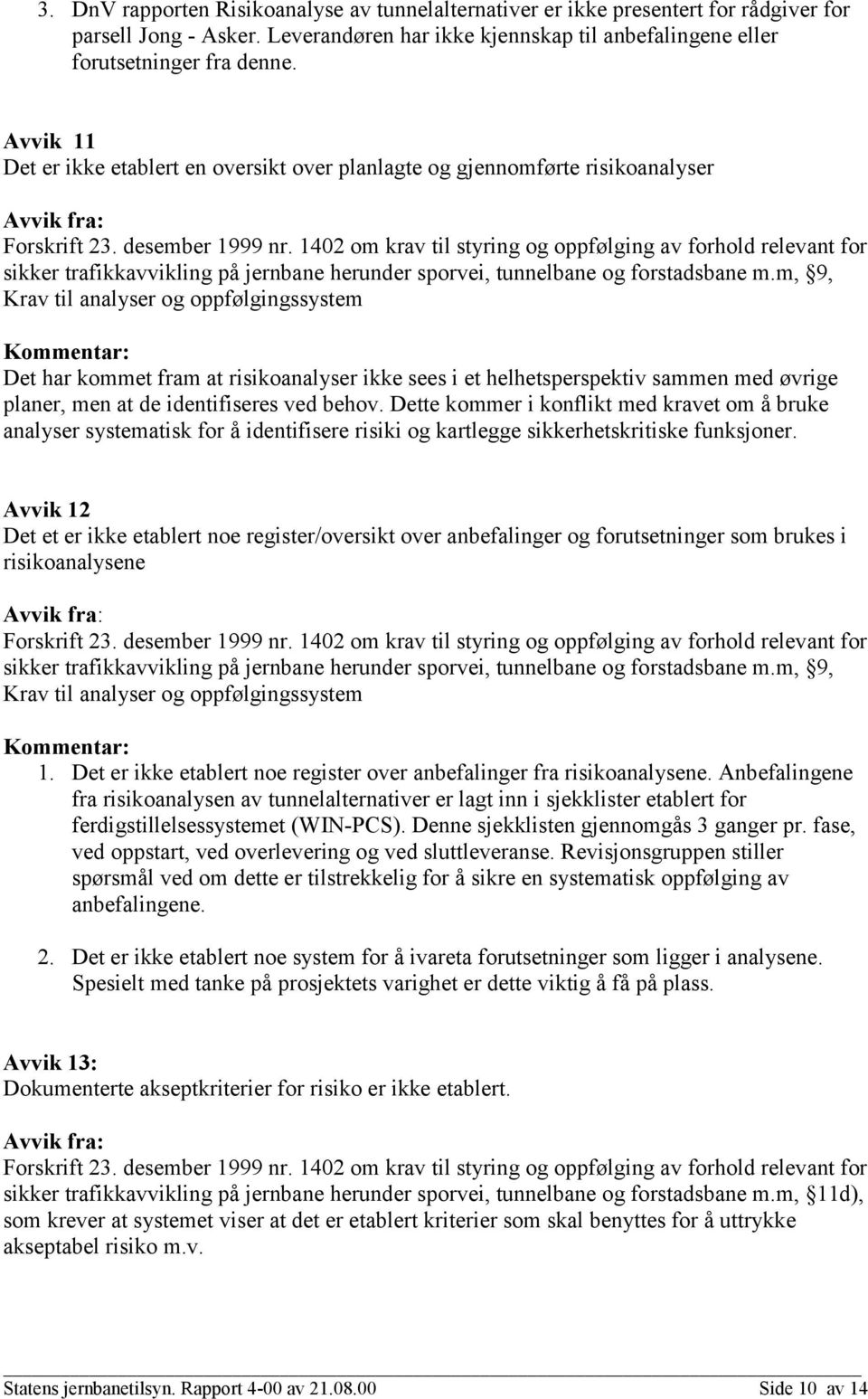 m, 9, Krav til analyser og oppfølgingssystem Det har kommet fram at risikoanalyser ikke sees i et helhetsperspektiv sammen med øvrige planer, men at de identifiseres ved behov.