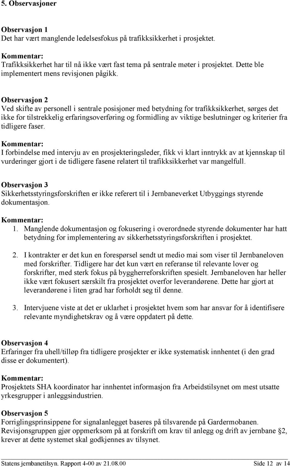 Observasjon 2 Ved skifte av personell i sentrale posisjoner med betydning for trafikksikkerhet, sørges det ikke for tilstrekkelig erfaringsoverføring og formidling av viktige beslutninger og