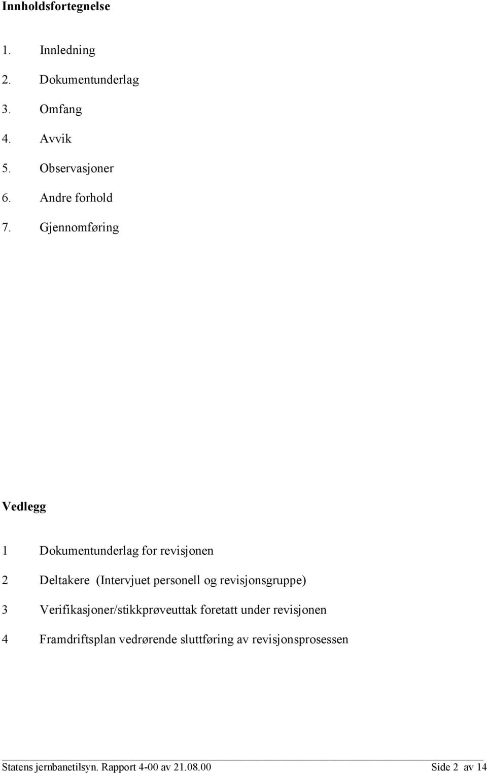 Gjennomføring Vedlegg 1 Dokumentunderlag for revisjonen 2 Deltakere (Intervjuet personell og