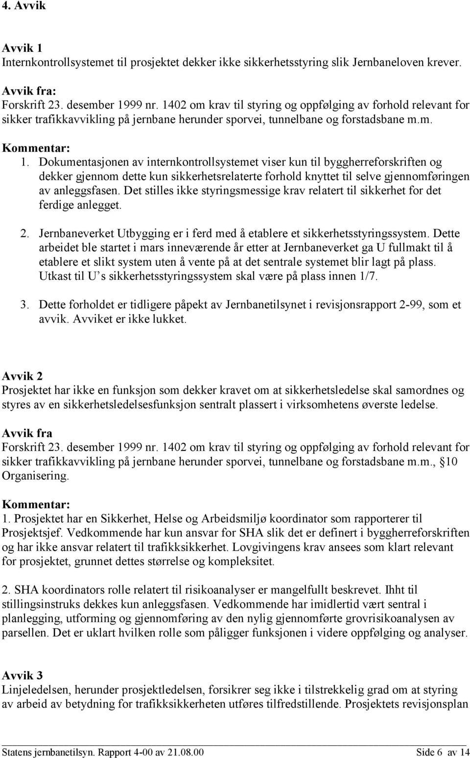 Dokumentasjonen av internkontrollsystemet viser kun til byggherreforskriften og dekker gjennom dette kun sikkerhetsrelaterte forhold knyttet til selve gjennomføringen av anleggsfasen.