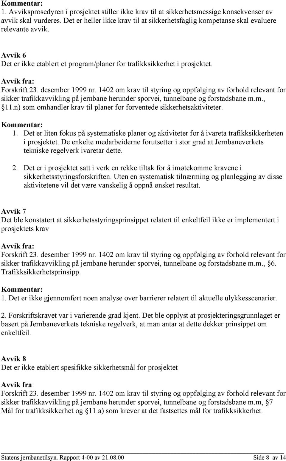 sikker trafikkavvikling på jernbane herunder sporvei, tunnelbane og forstadsbane m.m., 11.n) som omhandler krav til planer for forventede sikkerhetsaktiviteter. 1. Det er liten fokus på systematiske planer og aktiviteter for å ivareta trafikksikkerheten i prosjektet.