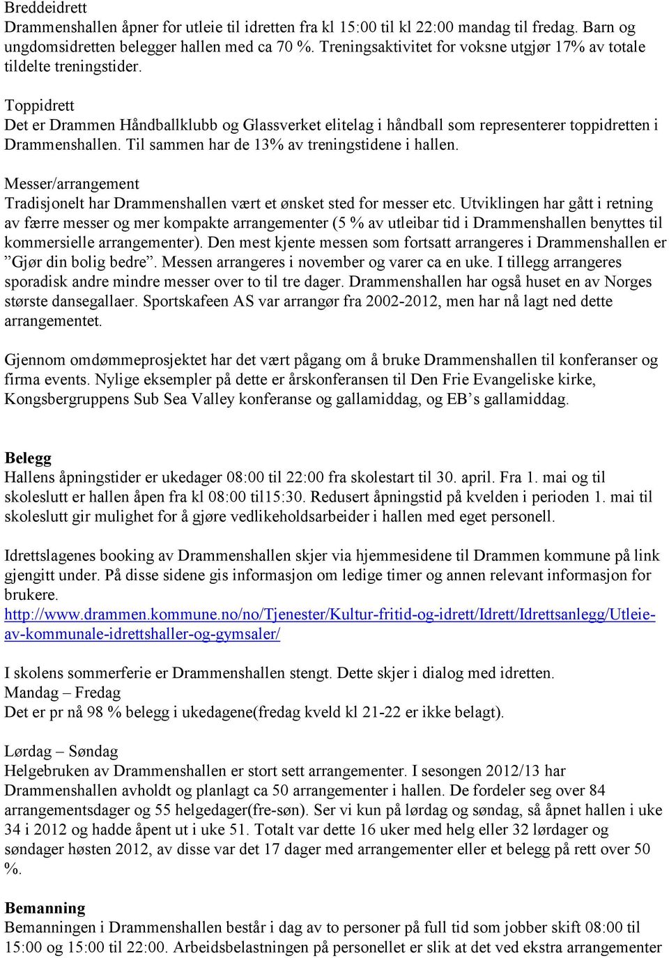 Til sammen har de 13% av treningstidene i hallen. Messer/arrangement Tradisjonelt har Drammenshallen vært et ønsket sted for messer etc.