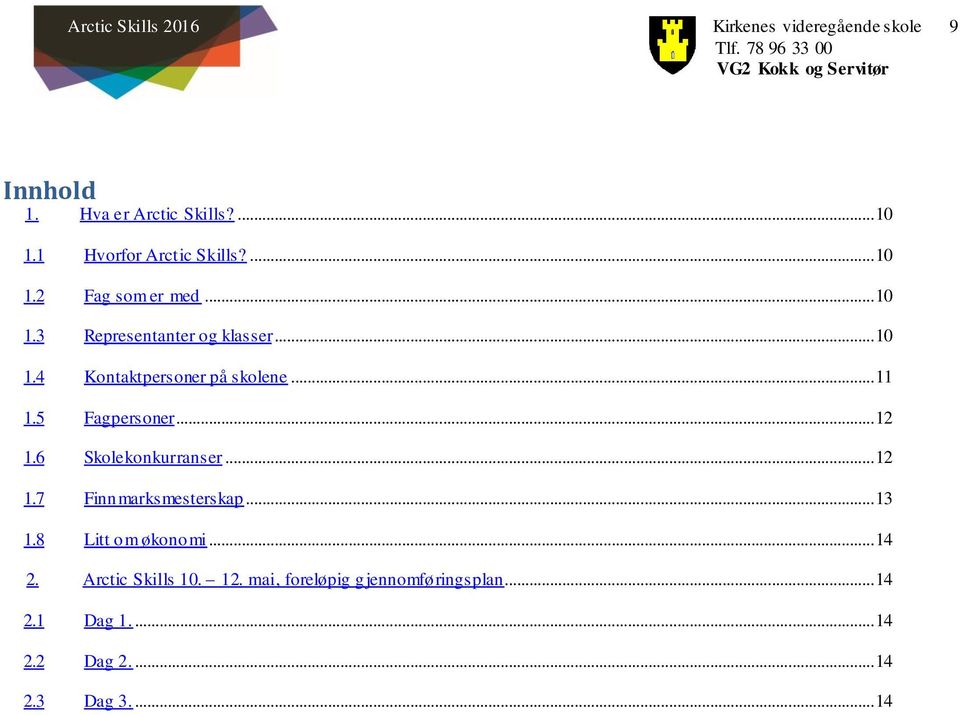 .. 13 1.8 Litt om økonomi... 14 2. Arctic Skills 10. 12. mai, foreløpig gjennomføringsplan... 14 2.1 Dag 1.