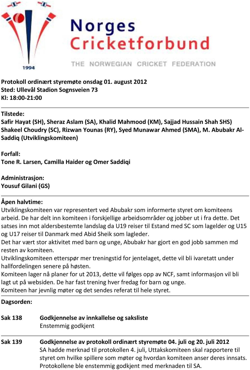 Syed Munawar Ahmed (SMA), M. Abubakr Al- Saddiq (Utviklingskomiteen) Forfall: Tone R.