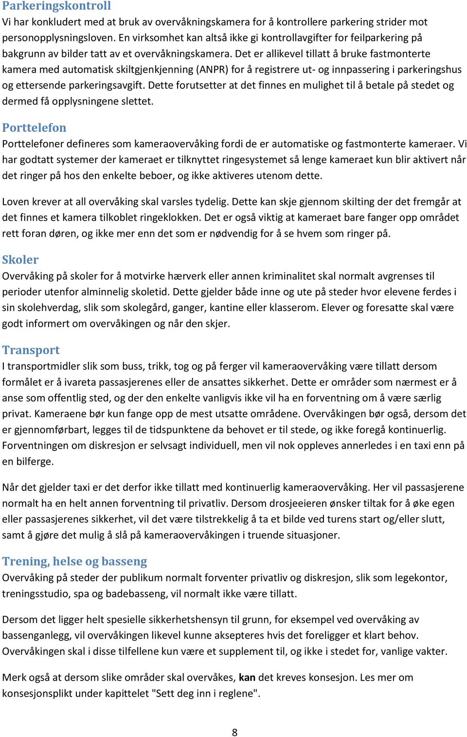 Det er allikevel tillatt å bruke fastmonterte kamera med automatisk skiltgjenkjenning (ANPR) for å registrere ut- og innpassering i parkeringshus og ettersende parkeringsavgift.