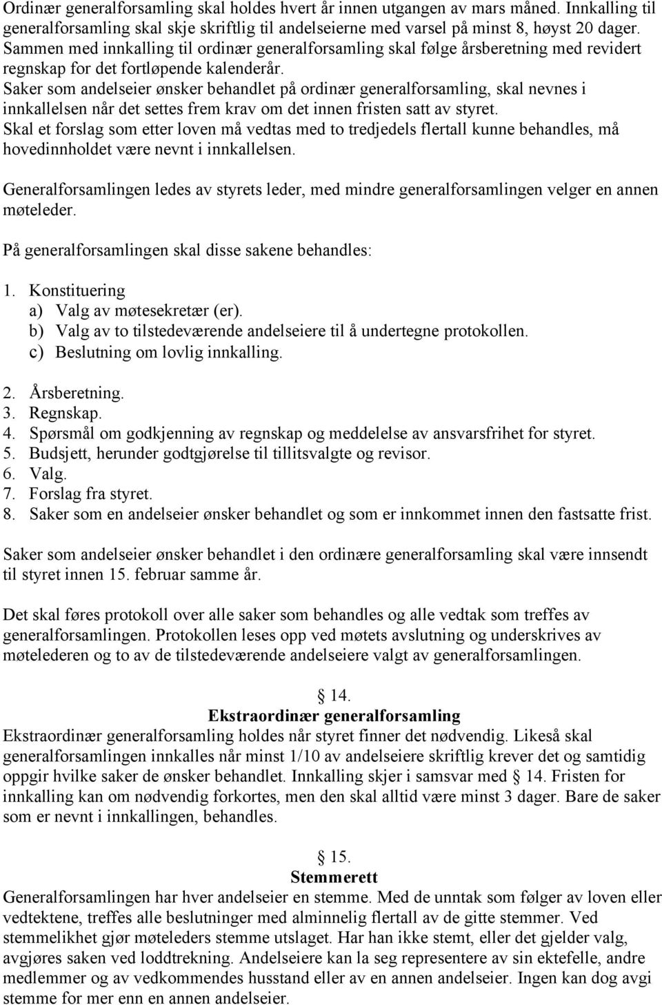 Saker som andelseier ønsker behandlet på ordinær generalforsamling, skal nevnes i innkallelsen når det settes frem krav om det innen fristen satt av styret.