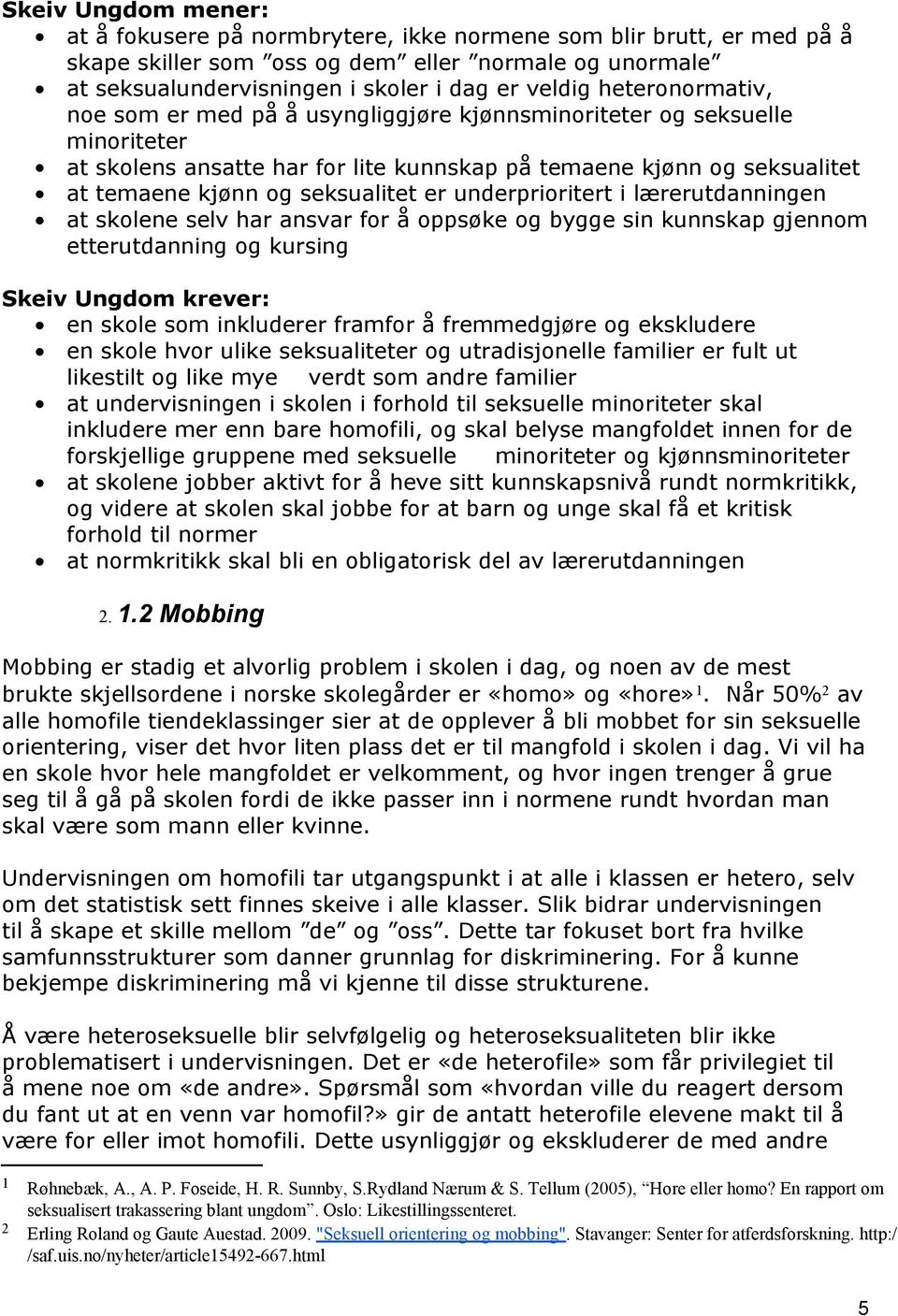 lærerutdanningen at skolene selv har ansvar for å oppsøke og bygge sin kunnskap gjennom etterutdanning og kursing en skole som inkluderer framfor å fremmedgjøre og ekskludere en skole hvor ulike