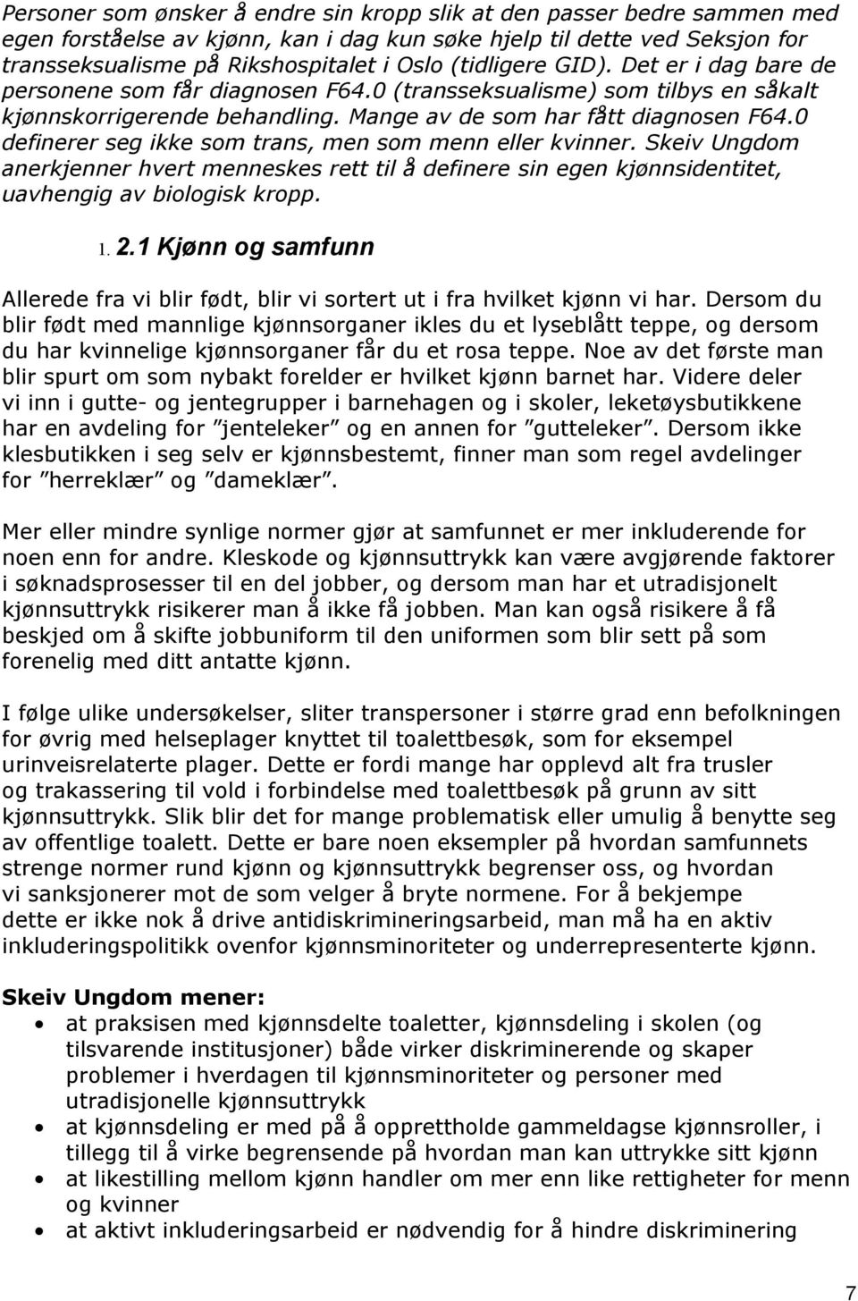 0 definerer seg ikke som trans, men som menn eller kvinner. Skeiv Ungdom anerkjenner hvert menneskes rett til å definere sin egen kjønnsidentitet, uavhengig av biologisk kropp. 1. 2.