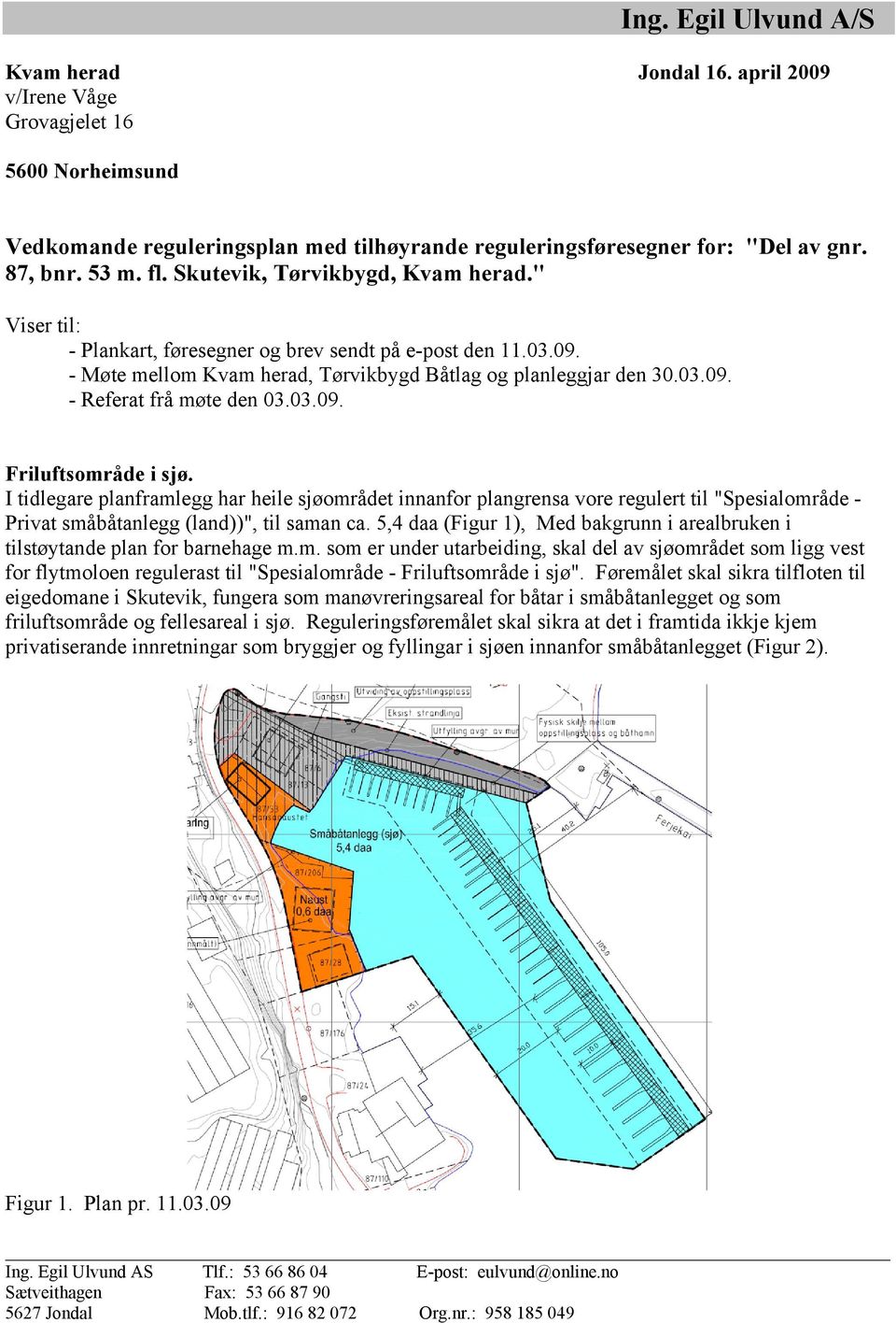 03.09. Friluftsområde i sjø. I tidlegare planframlegg har heile sjøområdet innanfor plangrensa vore regulert til "Spesialområde - Privat småbåtanlegg (land))", til saman ca.