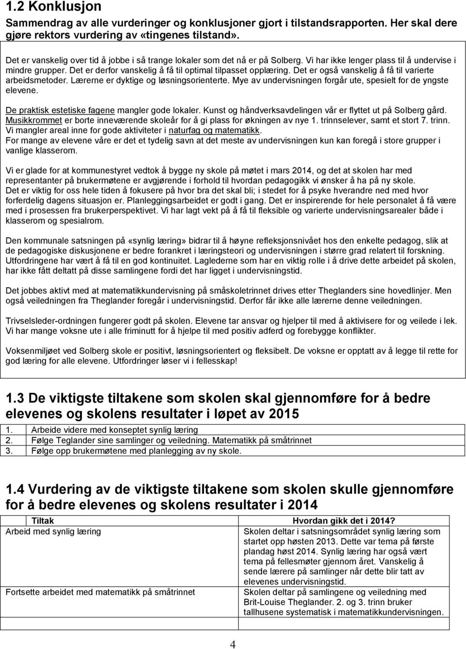 Det er også vanskelig å få til varierte arbeidsmetoder. Lærerne er dyktige og løsningsorienterte. Mye av undervisningen forgår ute, spesielt for de yngste elevene.