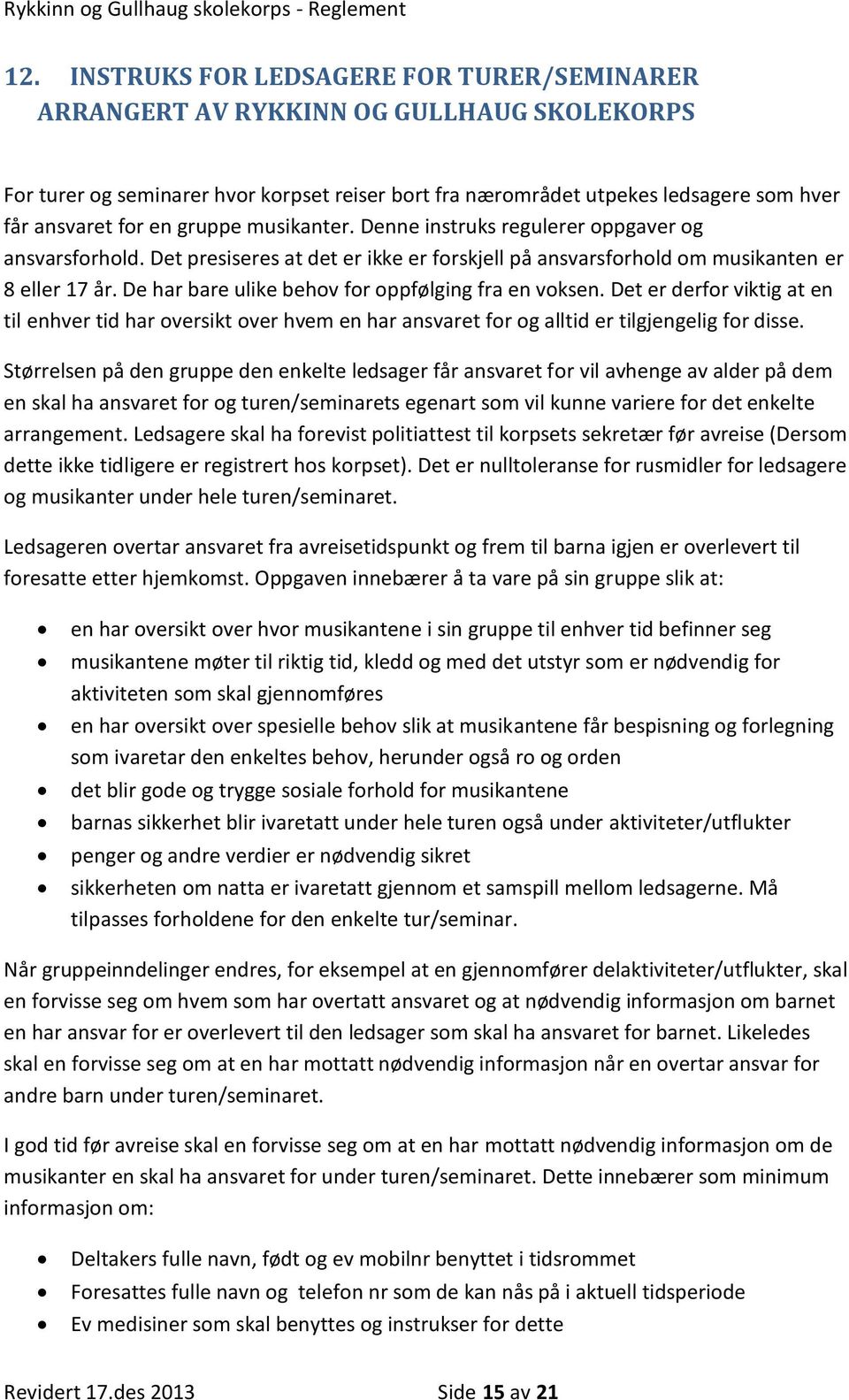 De har bare ulike behov for oppfølging fra en voksen. Det er derfor viktig at en til enhver tid har oversikt over hvem en har ansvaret for og alltid er tilgjengelig for disse.