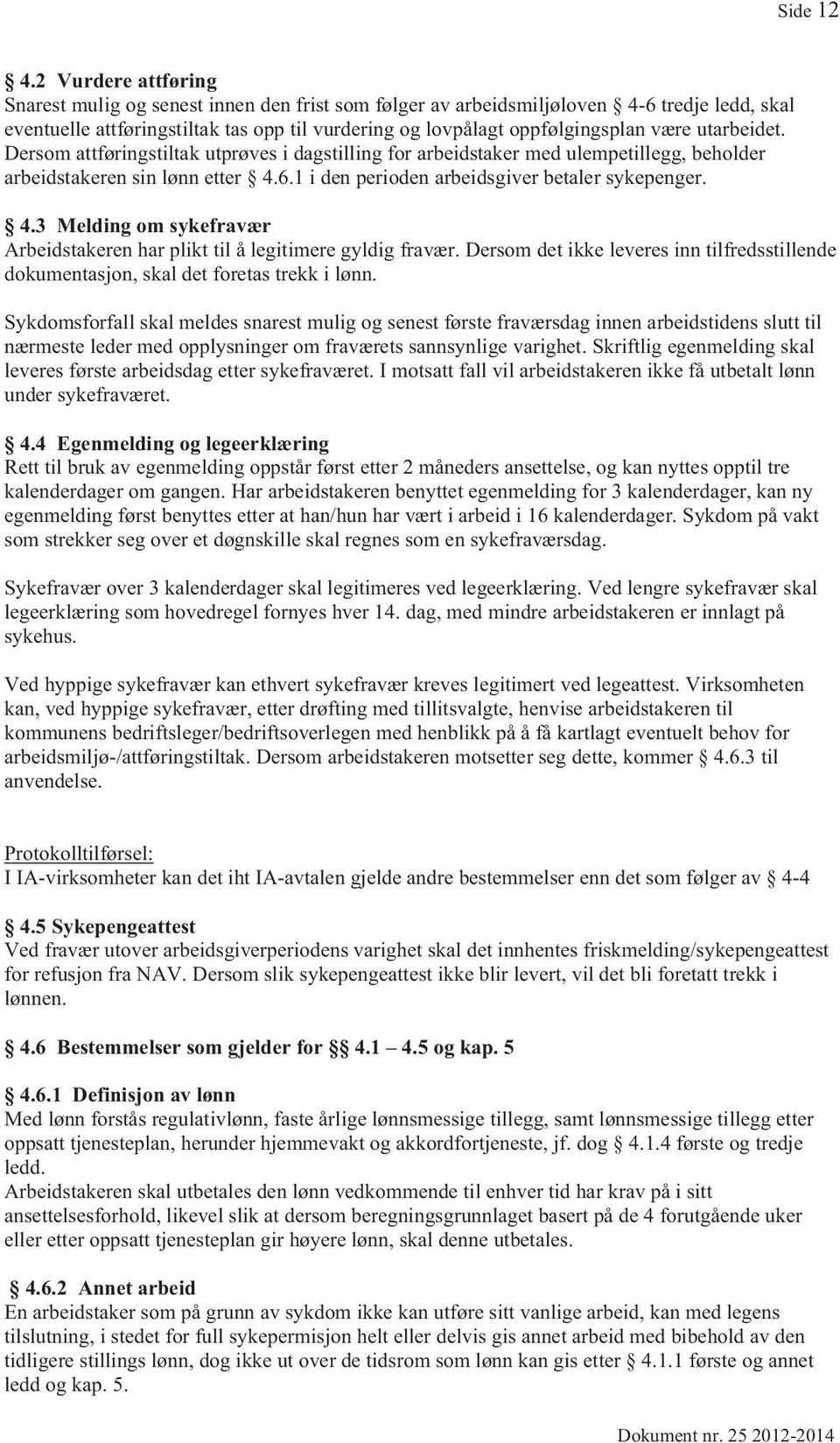 utarbeidet. Dersom attføringstiltak utprøves i dagstilling for arbeidstaker med ulempetillegg, beholder arbeidstakeren sin lønn etter 4.