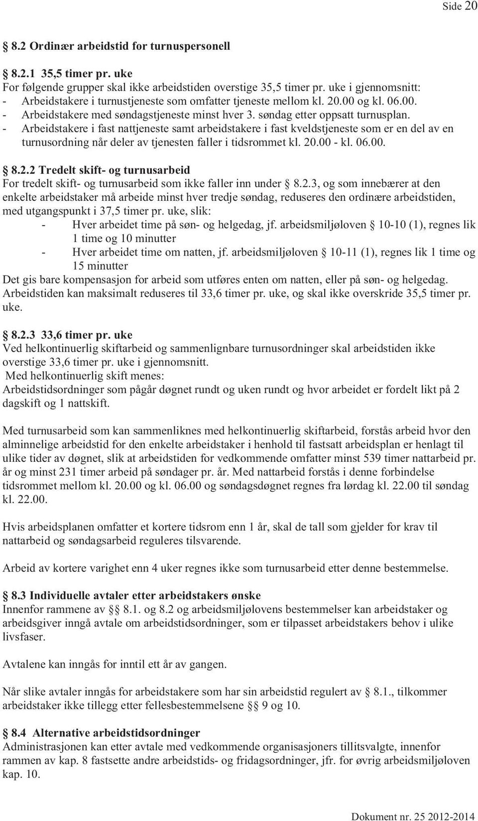 - Arbeidstakere i fast nattjeneste samt arbeidstakere i fast kveldstjeneste som er en del av en turnusordning når deler av tjenesten faller i tidsrommet kl. 20