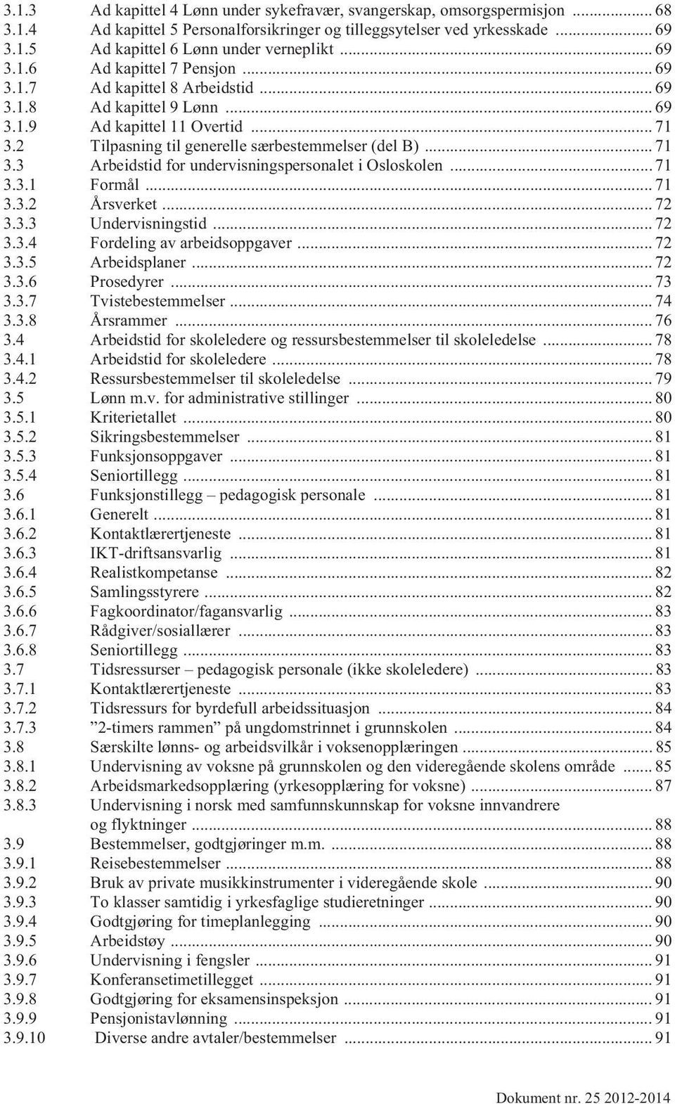 .. 71 3.3 Arbeidstid for undervisningspersonalet i Osloskolen... 71 3.3.1 Formål... 71 3.3.2 Årsverket... 72 3.3.3 Undervisningstid... 72 3.3.4 Fordeling av arbeidsoppgaver... 72 3.3.5 Arbeidsplaner.