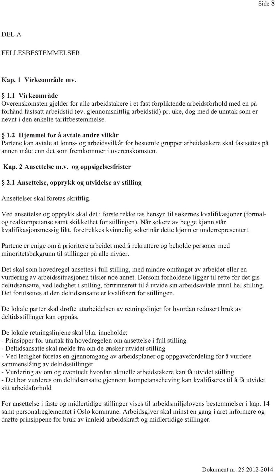 2 Hjemmel for å avtale andre vilkår Partene kan avtale at lønns- og arbeidsvilkår for bestemte grupper arbeidstakere skal fastsettes på annen måte enn det som fremkommer i overenskomsten. Kap.