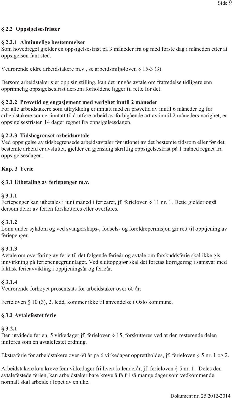 Dersom arbeidstaker sier opp sin stilling, kan det inngås avtale om fratredelse tidligere enn opprinnelig oppsigelsesfrist dersom forholdene ligger til rette for det. 2.