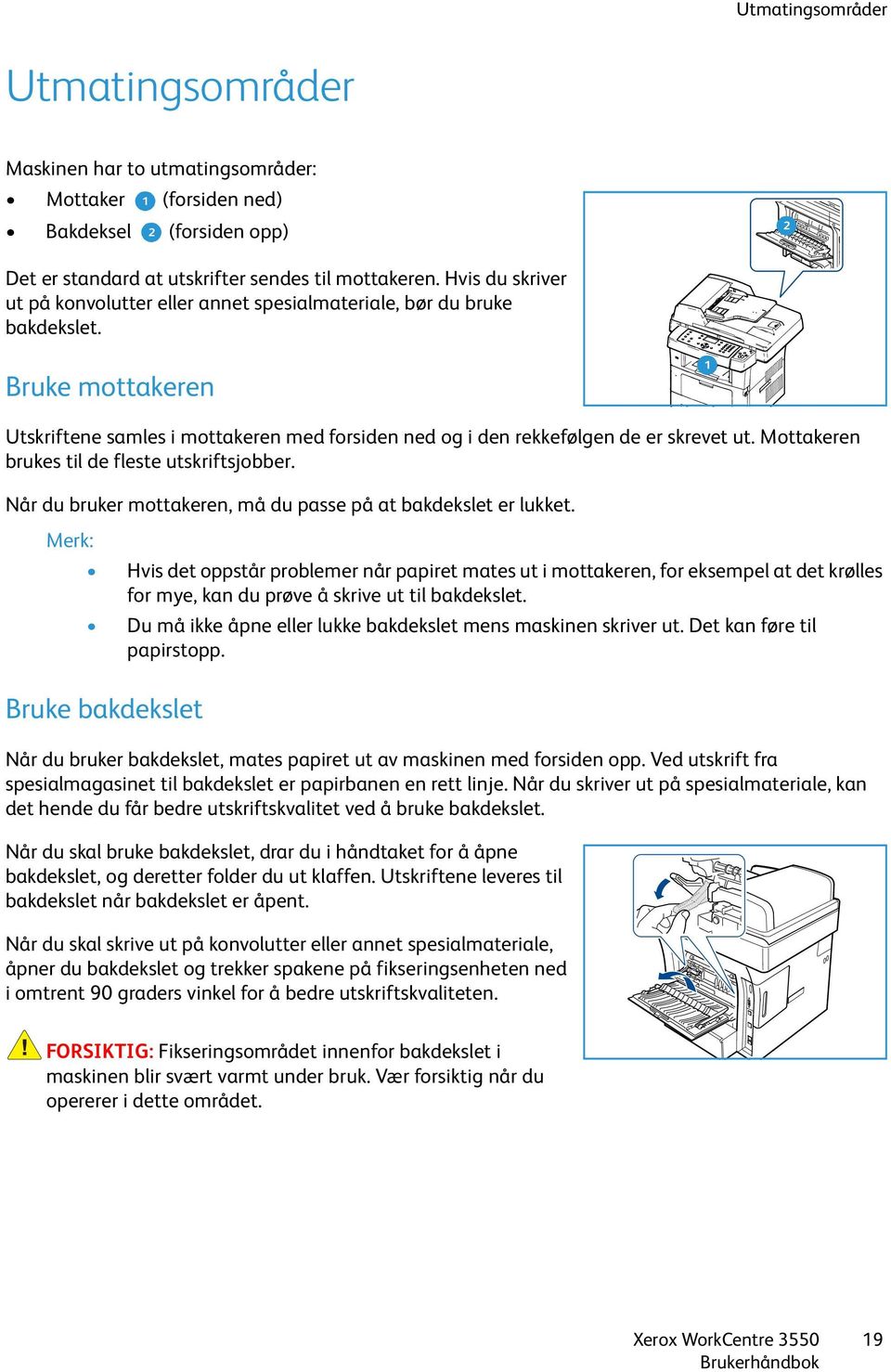 Mottakeren brukes til de fleste utskriftsjobber. Når du bruker mottakeren, må du passe på at bakdekslet er lukket.