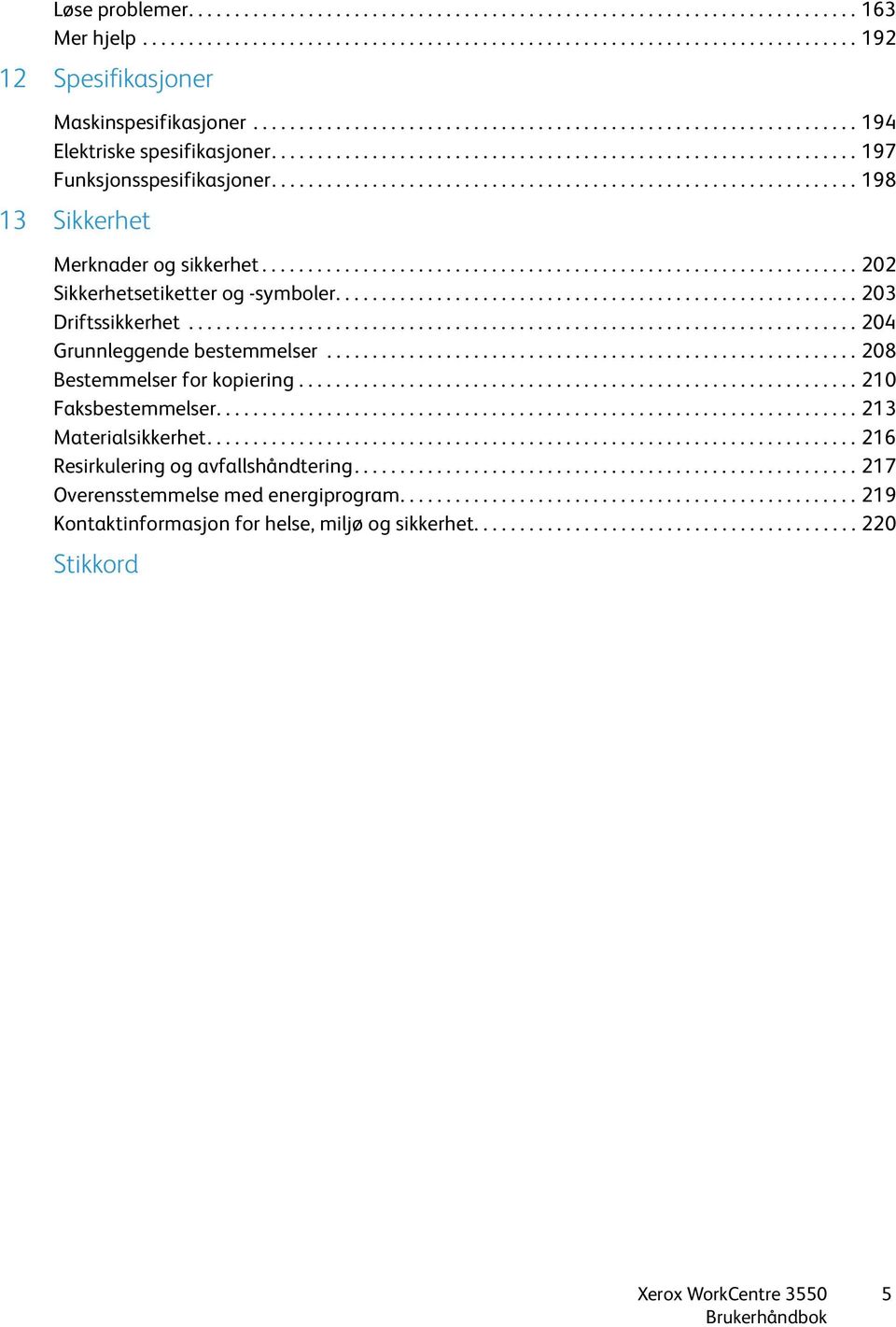 ............................................................... 198 13 Sikkerhet Merknader og sikkerhet................................................................. 202 Sikkerhetsetiketter og -symboler.