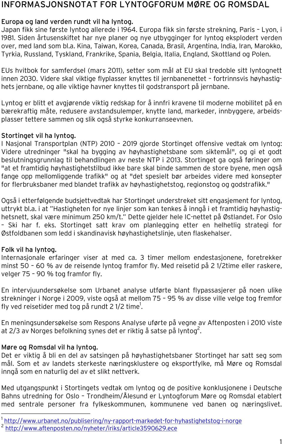 EUs hvitbok for samferdsel (mars 2011), setter som mål at EU skal tredoble sitt lyntognett innen 2030.