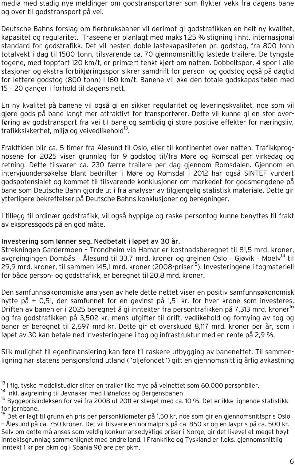 internasjonal standard for godstrafikk. Det vil nesten doble lastekapasiteten pr. godstog, fra 800 tonn totalvekt i dag til 1500 tonn, tilsvarende ca. 70 gjennomsnittlig lastede trailere.