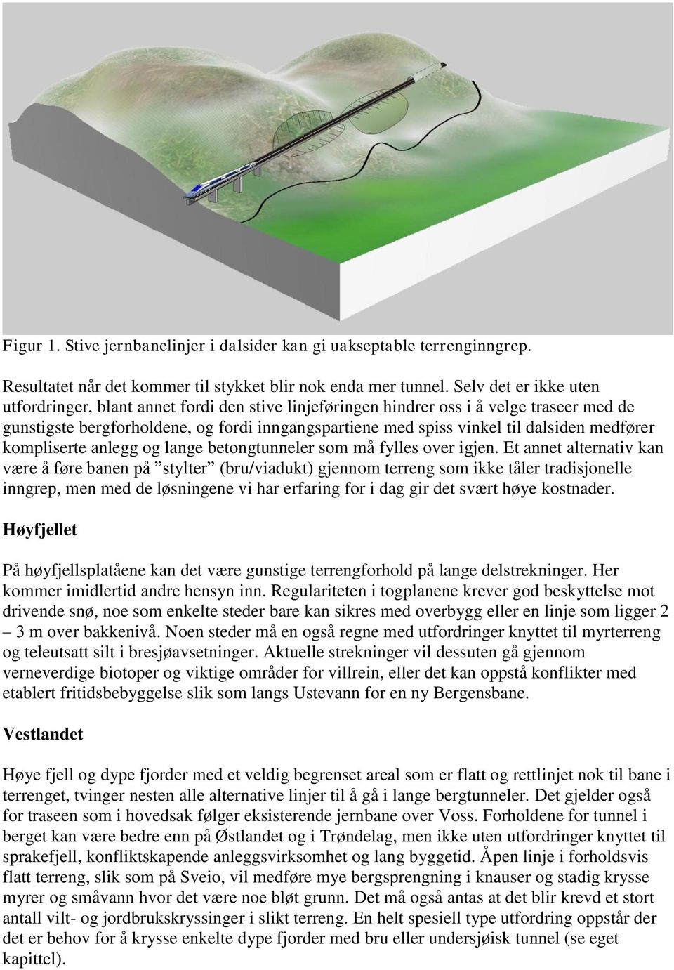 medfører kompliserte anlegg og lange betongtunneler som må fylles over igjen.