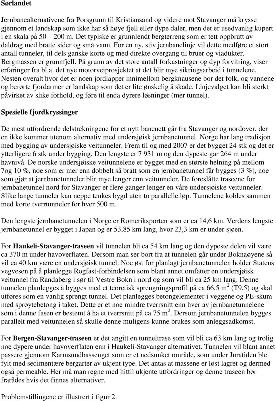 For en ny, stiv jernbanelinje vil dette medføre et stort antall tunneler, til dels ganske korte og med direkte overgang til bruer og viadukter. Bergmassen er grunnfjell.