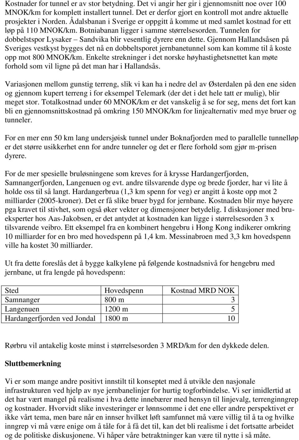 Botniabanan ligger i samme størrelsesorden. Tunnelen for dobbelstspor Lysaker Sandvika blir vesentlig dyrere enn dette.